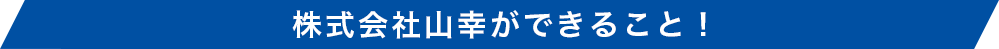 株式会社山幸ができること