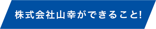株式会社山幸ができること